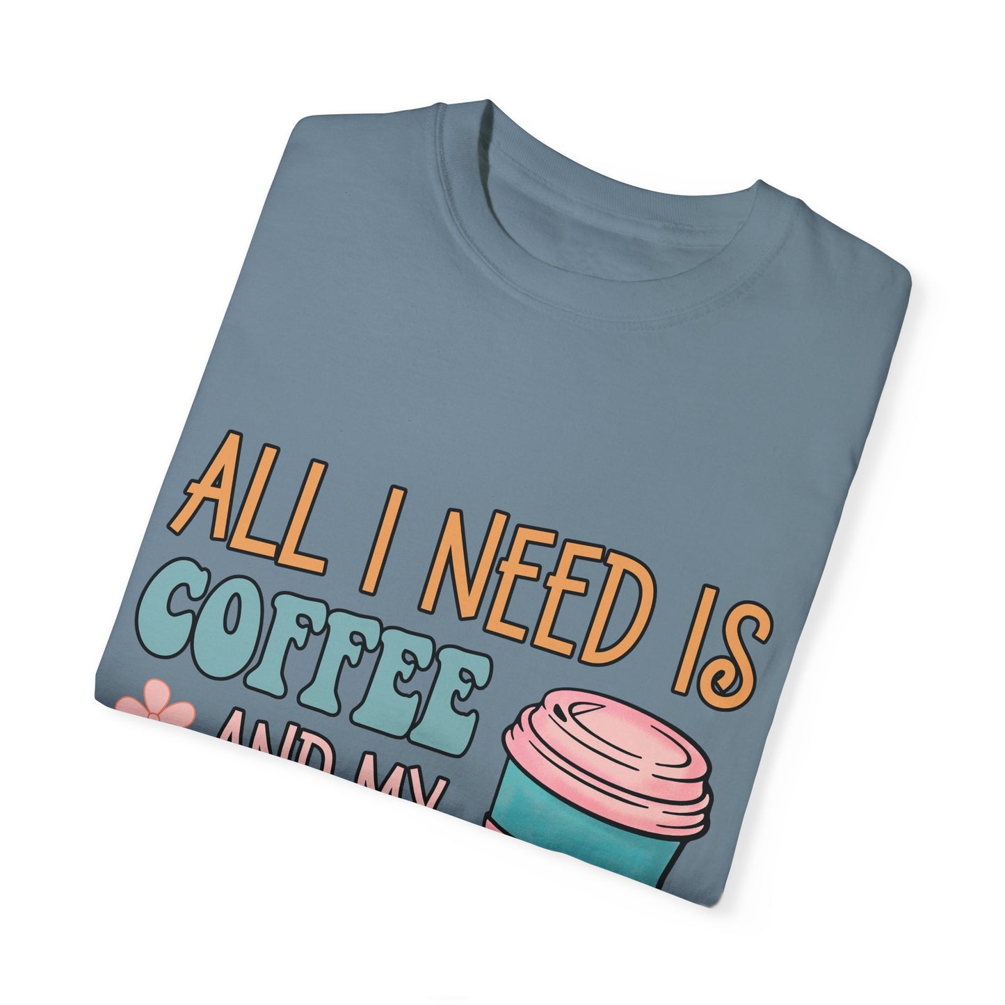 All I Need is Coffee and My Dog Unisex Garment-Dyed T-shirt