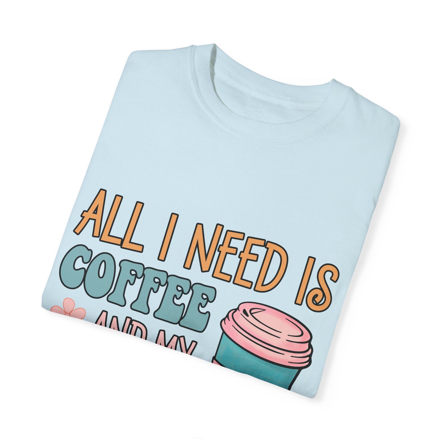 All I Need is Coffee and My Dog Unisex Garment-Dyed T-shirt