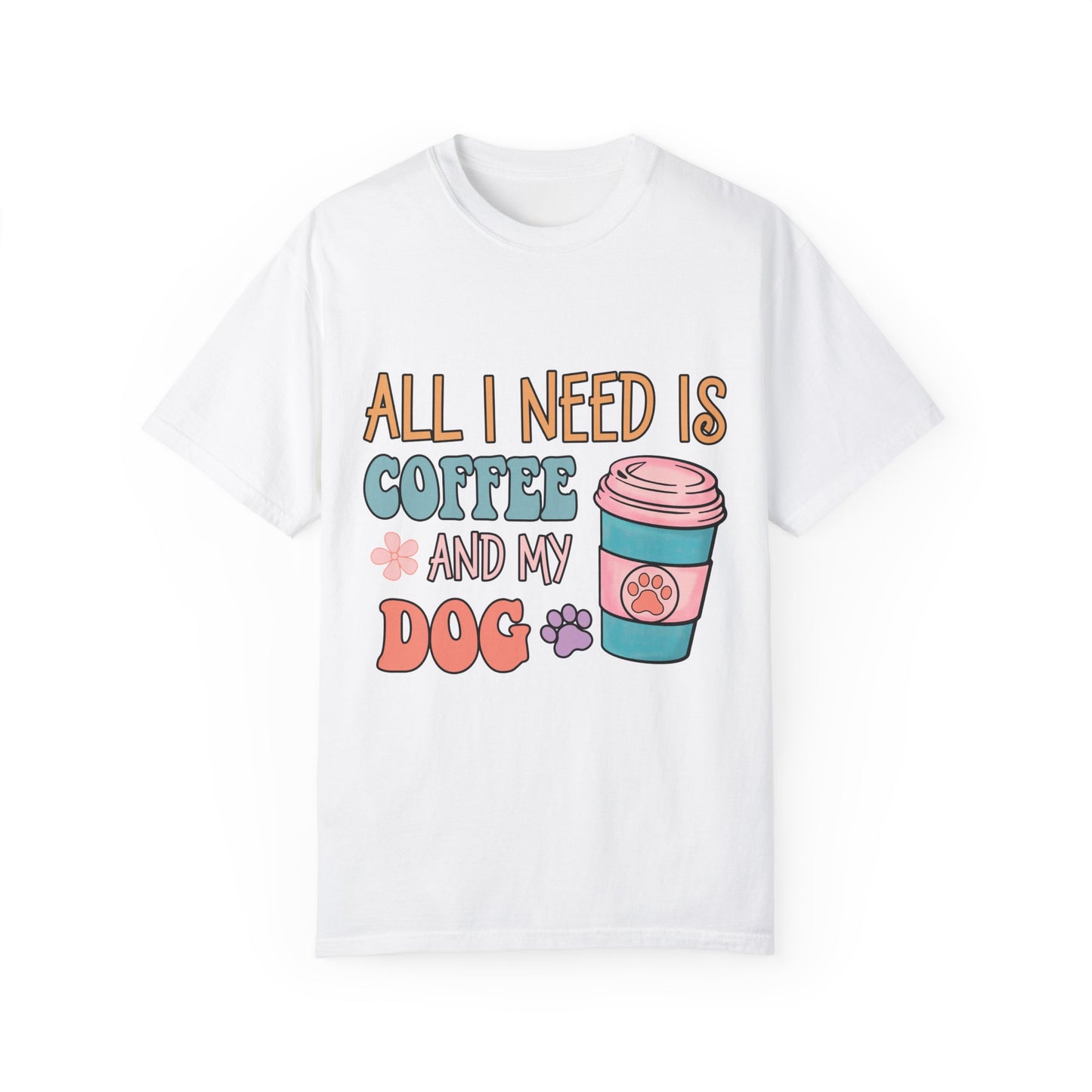 All I Need is Coffee and My Dog Unisex Garment-Dyed T-shirt