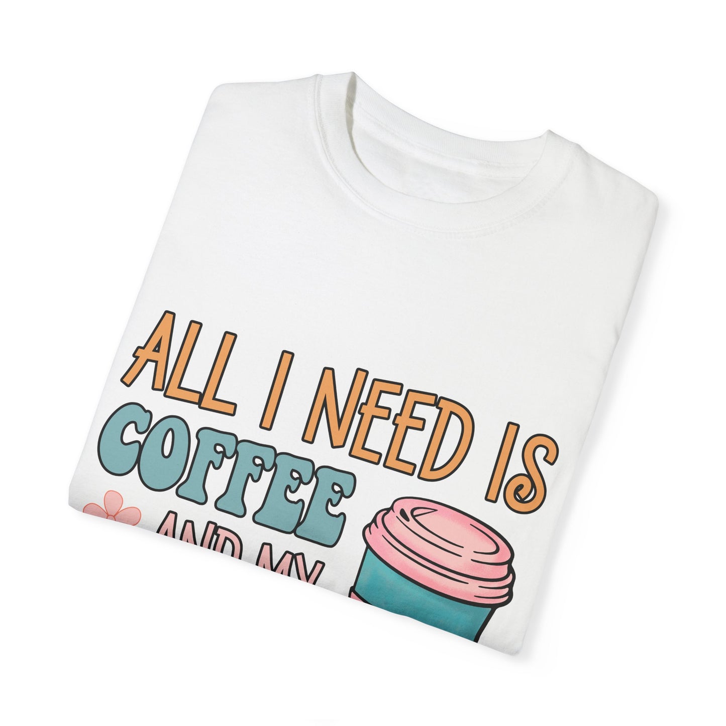 All I Need is Coffee and My Dog Unisex Garment-Dyed T-shirt