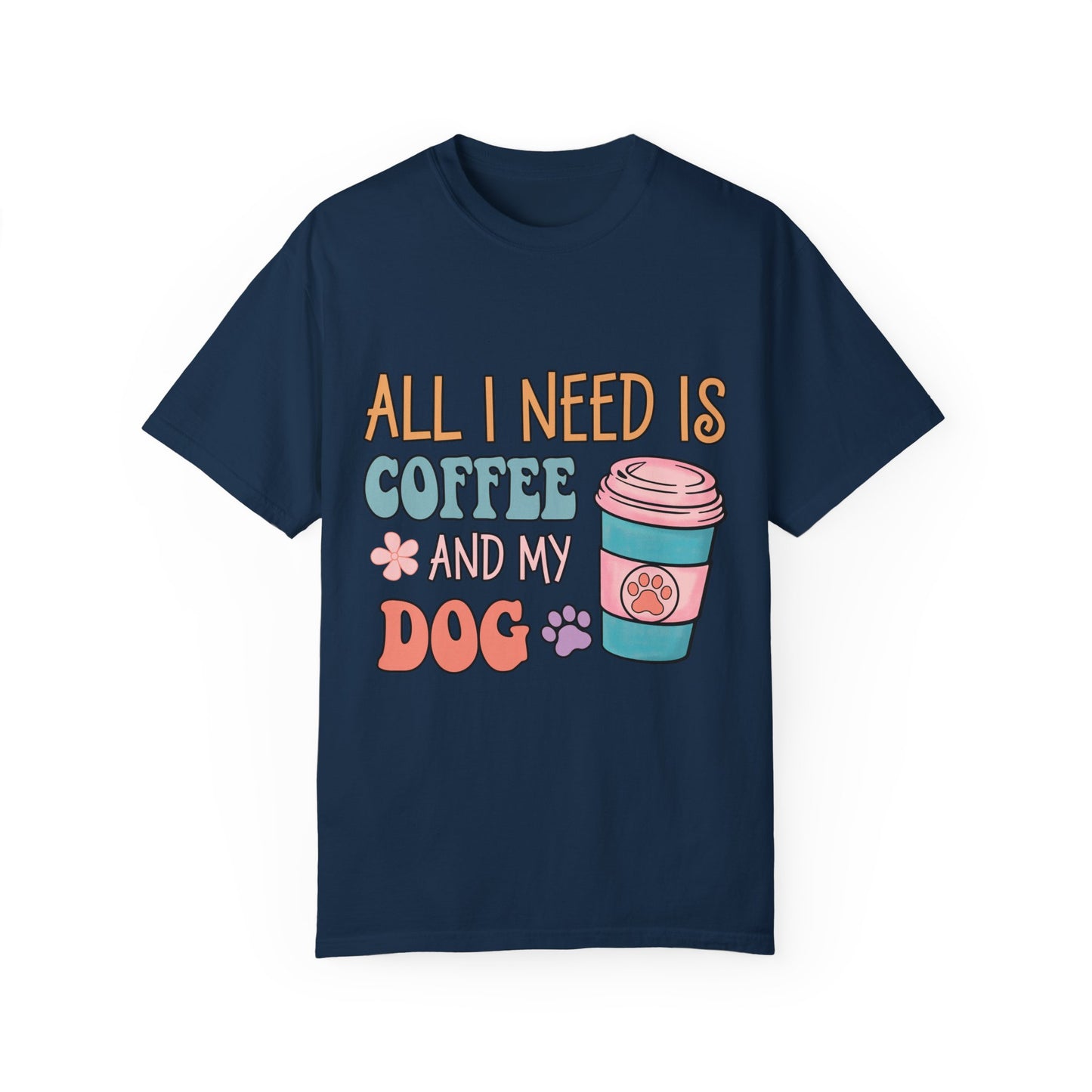 All I Need is Coffee and My Dog Unisex Garment-Dyed T-shirt