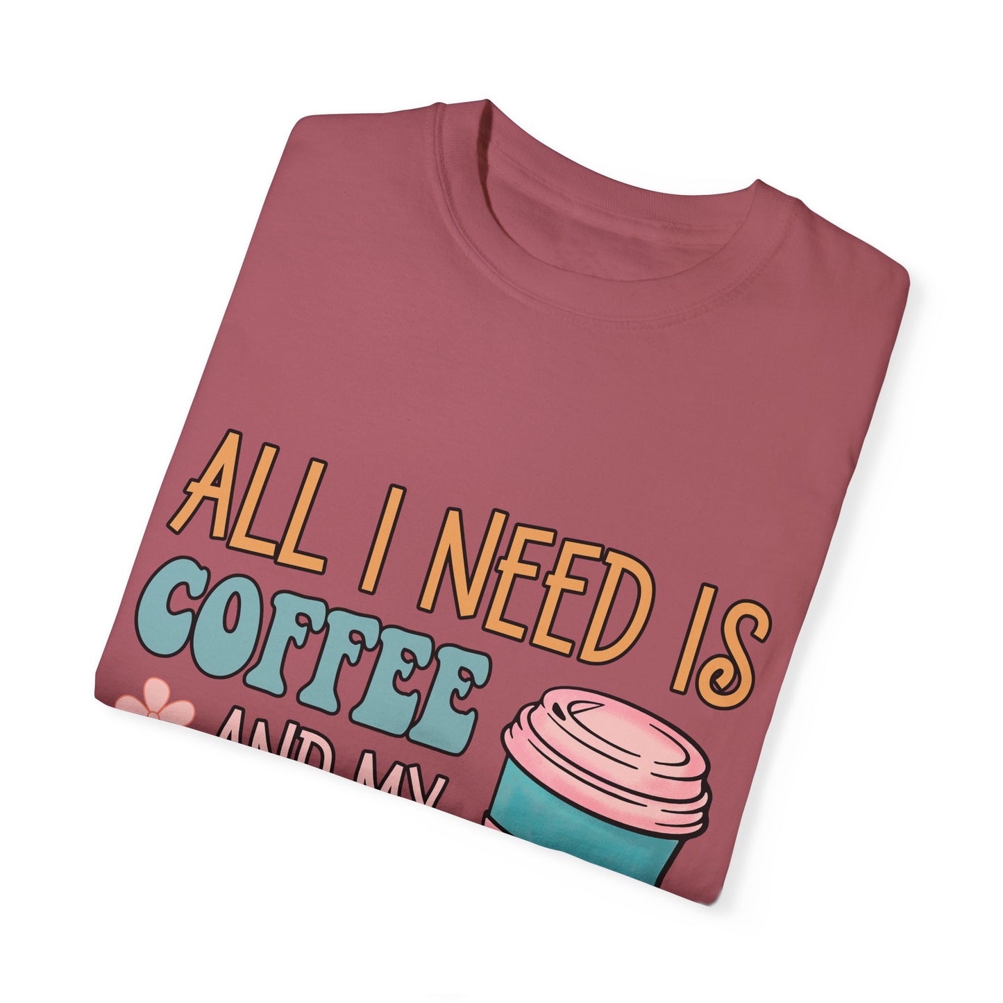 All I Need is Coffee and My Dog Unisex Garment-Dyed T-shirt