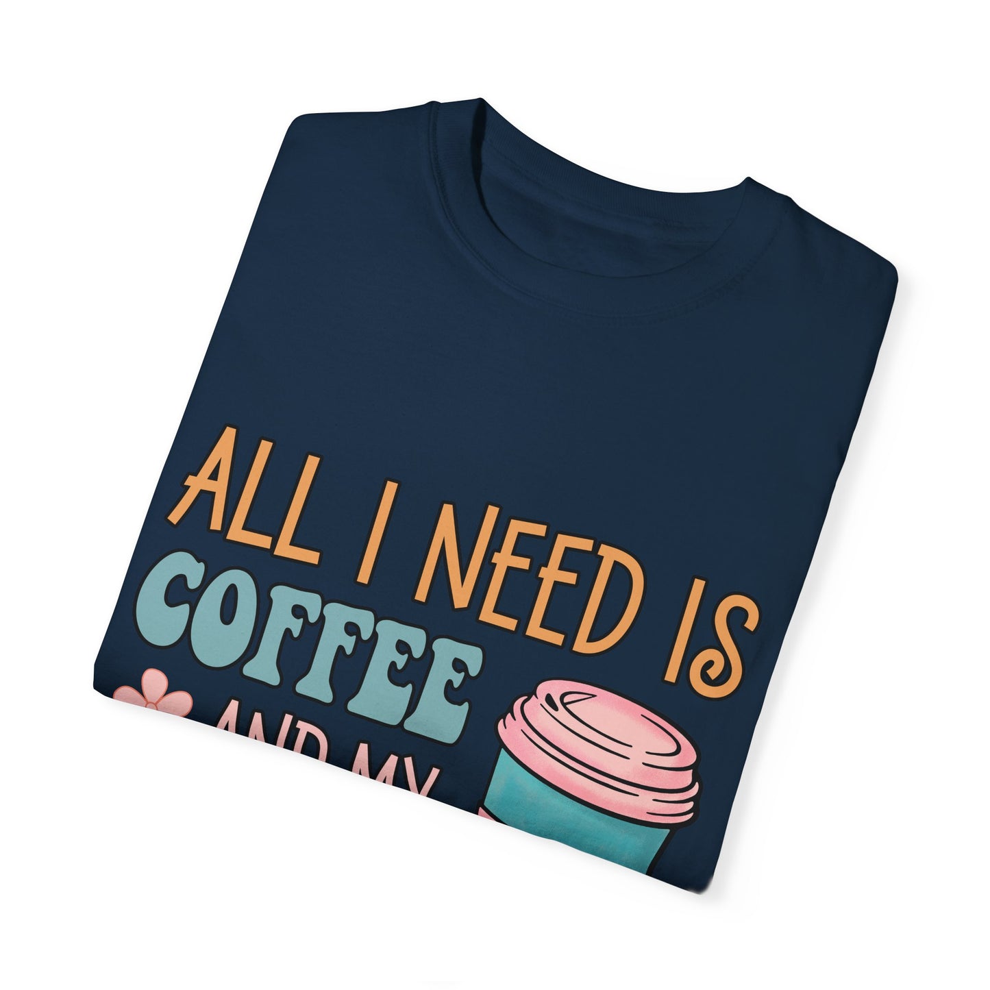 All I Need is Coffee and My Dog Unisex Garment-Dyed T-shirt