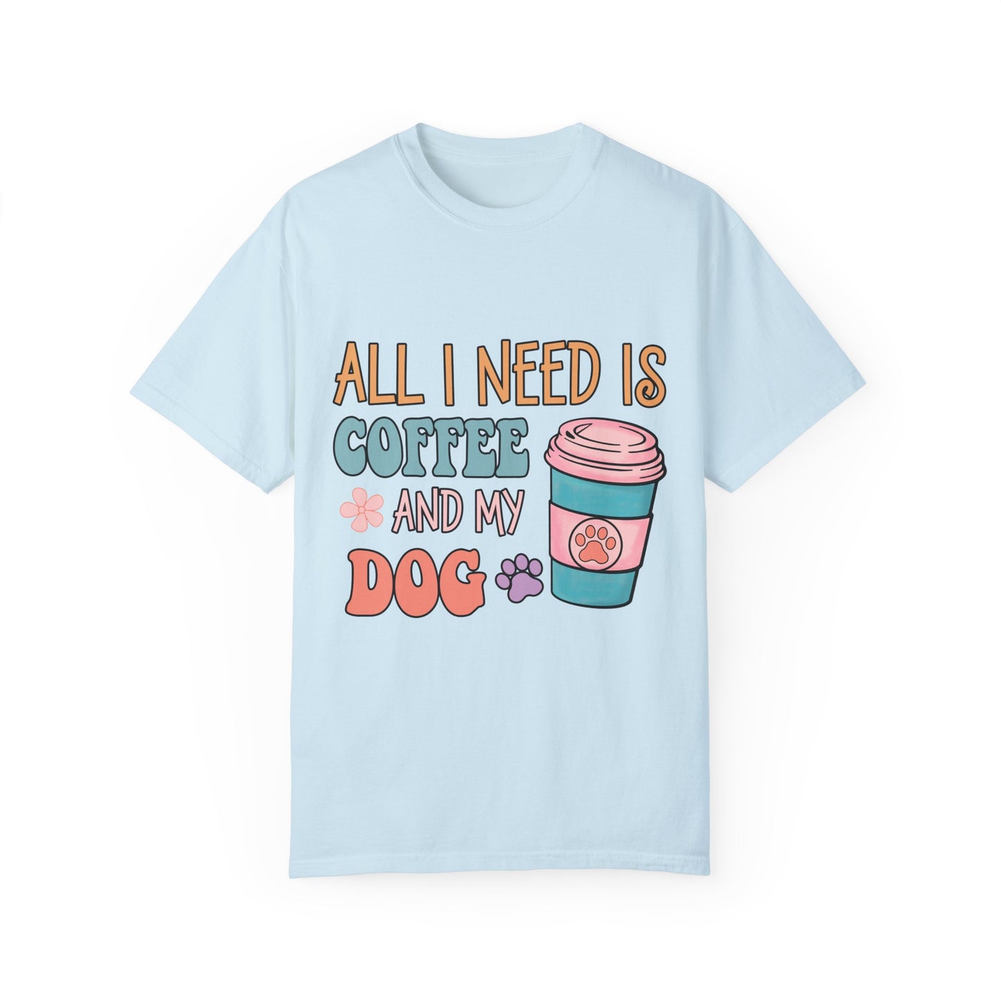 All I Need is Coffee and My Dog Unisex Garment-Dyed T-shirt